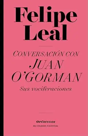 Conversación con Juan O'Gorman: Sus vociferaciones