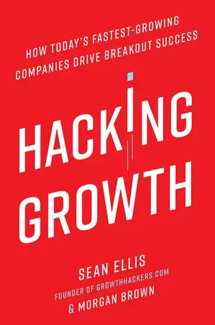 Hacking Growth: How Today's Fastest-Growing Companies Drive Breakout Success
